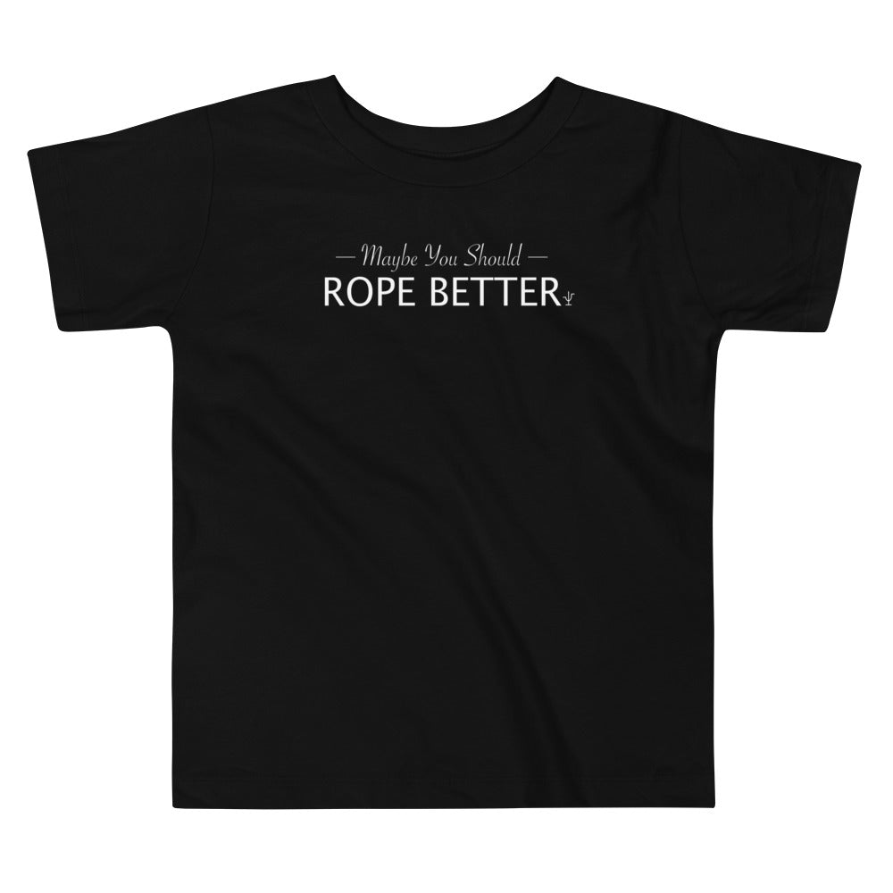 Maybe You Should Rope Better Toddler  Tee