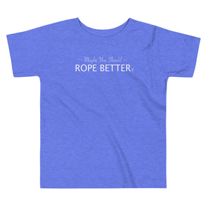 Maybe You Should Rope Better Toddler  Tee