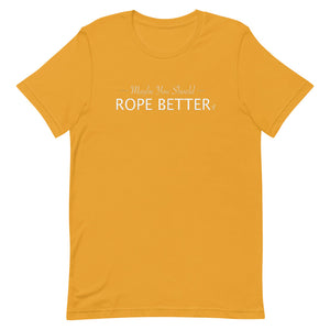 Maybe You Should Rope Better T-Shirt