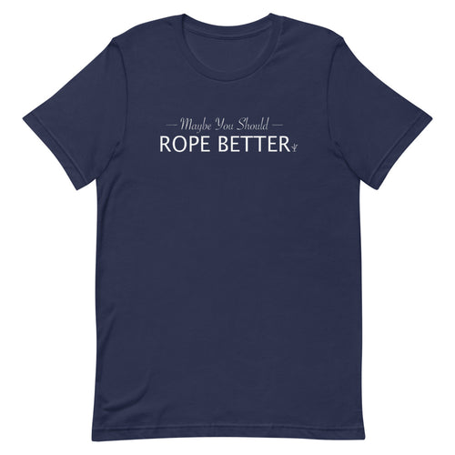 Maybe You Should Rope Better T-Shirt