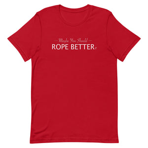 Maybe You Should Rope Better T-Shirt